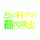 とある科学の雷閃飛虫（ライジングホッパー）