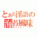 とある淫語の海苔風味（オマンピィ）