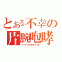 とある不幸の片腕咆哮（イマジンブレーカがつぶせると思っているのか）