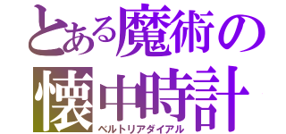 とある魔術の懐中時計（ベルトリアダイアル）