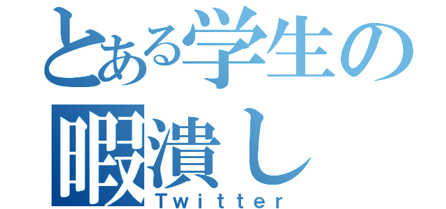 とある学生の暇潰し（Ｔｗｉｔｔｅｒ）