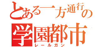 とある一方通行の学園都市（レールガン）