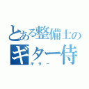 とある整備士のギター侍（ギター ）