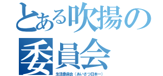 とある吹揚の委員会（生活委員会（あいさつ日本一））