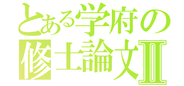 とある学府の修士論文Ⅱ（）