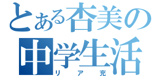 とある杏美の中学生活（リア充）