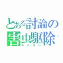 とある討論の害虫駆除（ＡＤＨＤ）