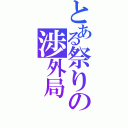 とある祭りの渉外局（）