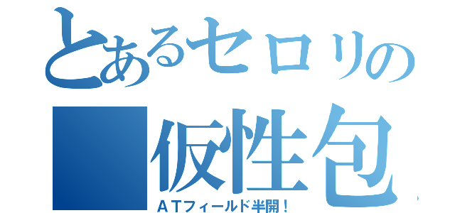 とあるセロリの 仮性包茎（ＡＴフィールド半開！）