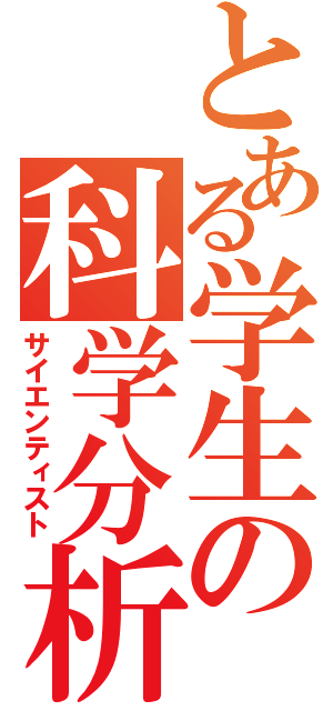 とある学生の科学分析（サイエンティスト）