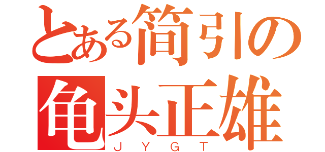 とある简引の龟头正雄（ＪＹＧＴ）