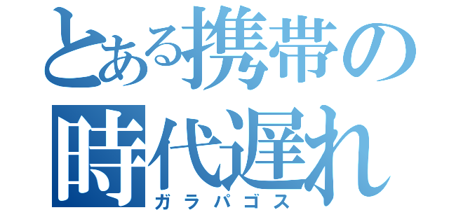 とある携帯の時代遅れ（ガラパゴス）