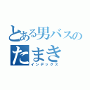 とある男バスのたまき（インデックス）