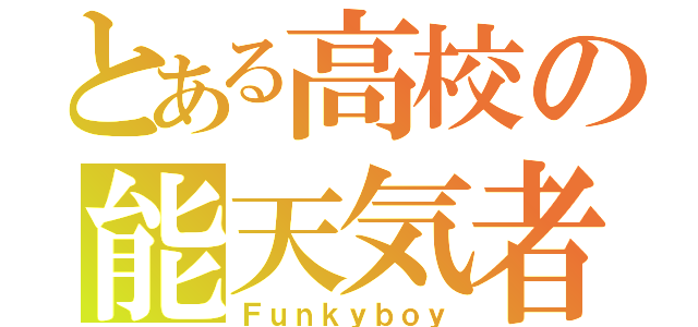 とある高校の能天気者（Ｆｕｎｋｙｂｏｙ）