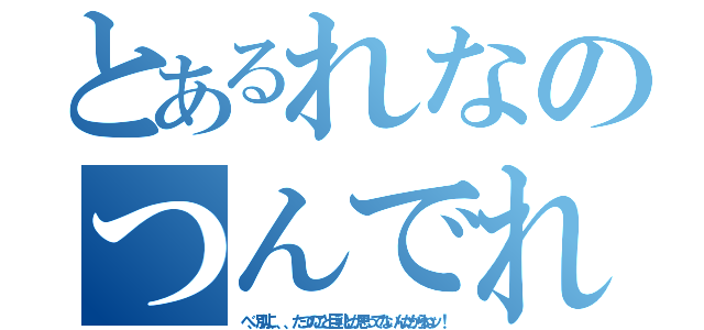 とあるれなのつんでれな（べ、別に、、、たつのこと巨乳とか思ってないんだからねッ！）