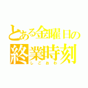 とある金曜日の終業時刻（しごおわ）