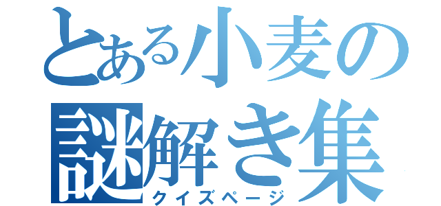 とある小麦の謎解き集（クイズページ）