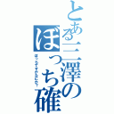 とある三澤のぼっち確定（ぼっちですがなにか？）