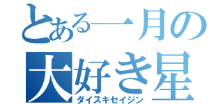 とある一月の大好き星人（ダイスキセイジン）