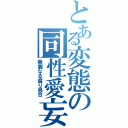 とある変態の同性愛妄（華麗なる腐り具合）