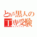 とある黒人の工専受験（インデックス）