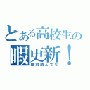 とある高校生の暇更新！（絶対読んでな）