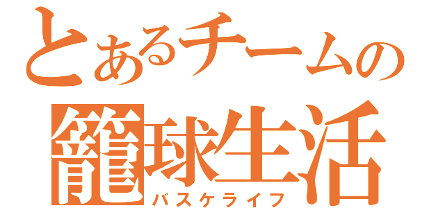 とあるチームの籠球生活（バスケライフ）