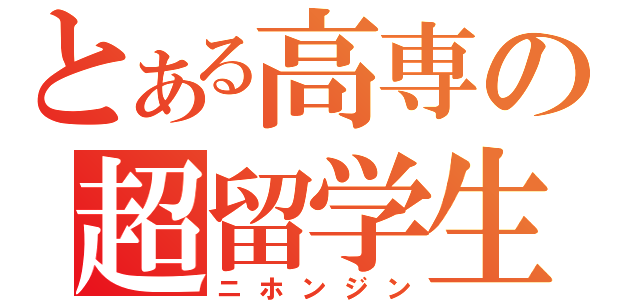 とある高専の超留学生（ニホンジン）