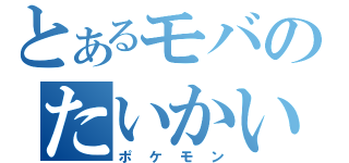 とあるモバのたいかい（ポケモン）