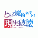 とある魔術科学の現実破壊（リアルティクラッシュ）