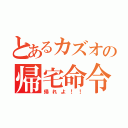 とあるカズオの帰宅命令（帰れよ！！）