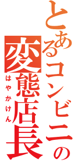 とあるコンビニの変態店長（はやかけん）