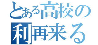 とある高校の利再来る屋（）