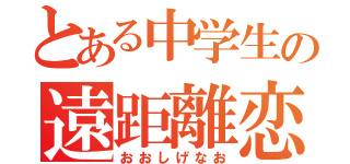 とある中学生の遠距離恋愛（おおしげなお）