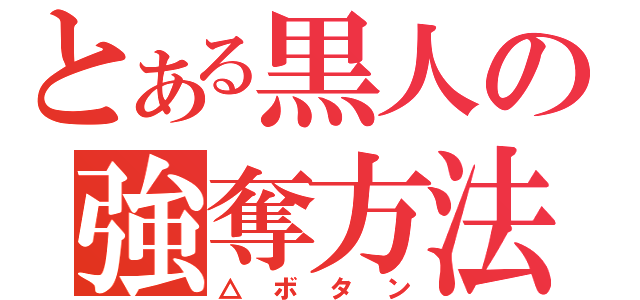 とある黒人の強奪方法（△ボタン）