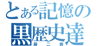 とある記憶の黒歴史達（厨二病）