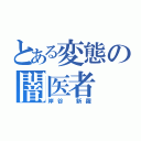 とある変態の闇医者（岸谷　新羅）