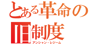 とある革命の旧制度（アンシャン・レジーム）