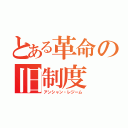 とある革命の旧制度（アンシャン・レジーム）