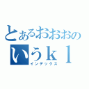 とあるおおおのいうｋｌ（インデックス）