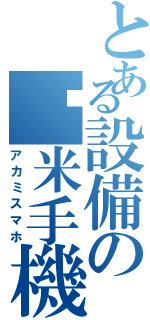 とある設備の红米手機Ⅱ（アカミスマホ）