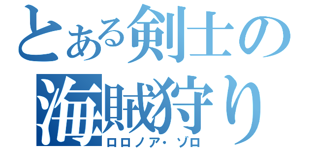 とある剣士の海賊狩り（ロロノア・ゾロ）