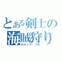 とある剣士の海賊狩り（ロロノア・ゾロ）