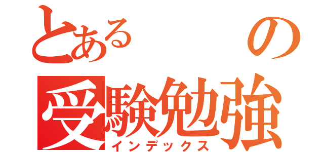 とあるの受験勉強（インデックス）