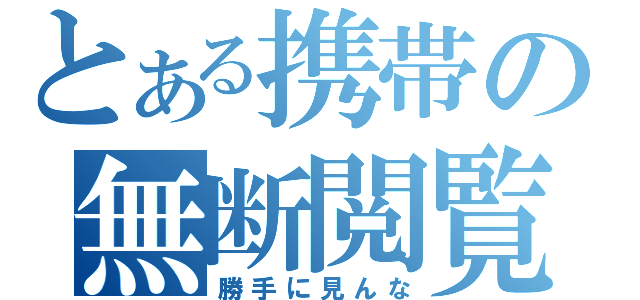 とある携帯の無断閲覧（勝手に見んな）