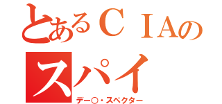 とあるＣＩＡのスパイ（デー○・スペクター）