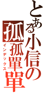 とある小信の孤孤單單（インデックス）