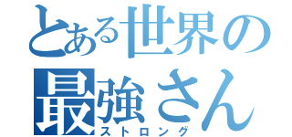 とある世界の最強さん（ストロング）