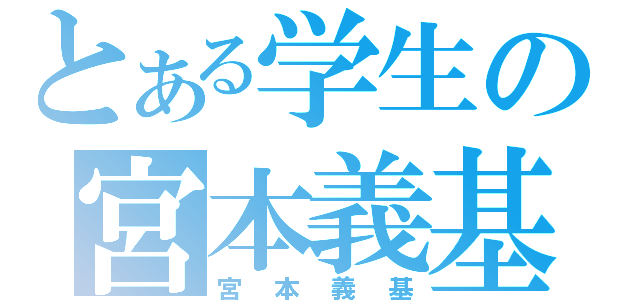 とある学生の宮本義基（宮本義基）