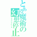 とある魔術の幻想停止（イマジンブレーキ）